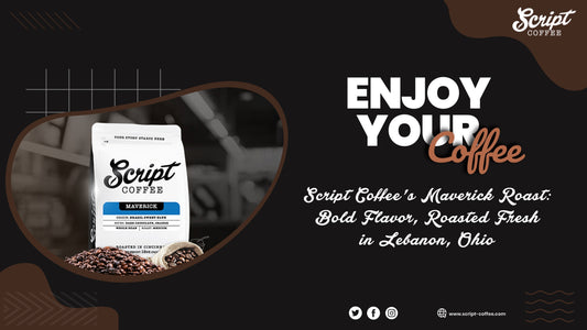 Script Coffee’s Maverick Roast: Bold Flavor, Roasted Fresh in Lebanon, Ohio